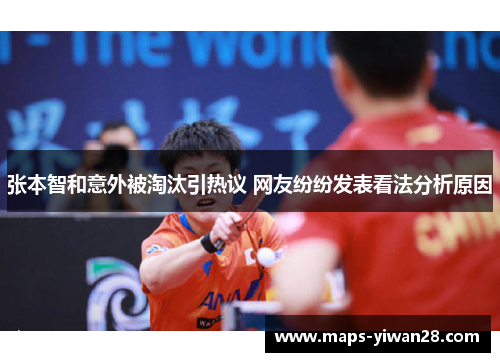 张本智和意外被淘汰引热议 网友纷纷发表看法分析原因
