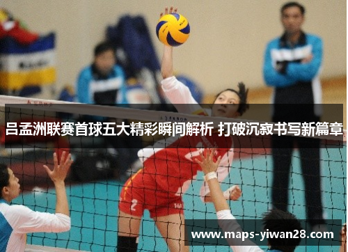 吕孟洲联赛首球五大精彩瞬间解析 打破沉寂书写新篇章