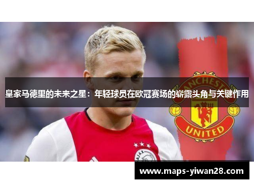 皇家马德里的未来之星：年轻球员在欧冠赛场的崭露头角与关键作用