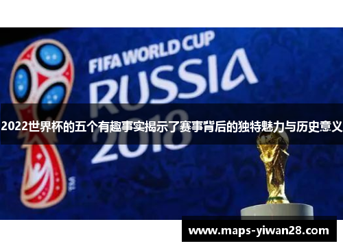 2022世界杯的五个有趣事实揭示了赛事背后的独特魅力与历史意义