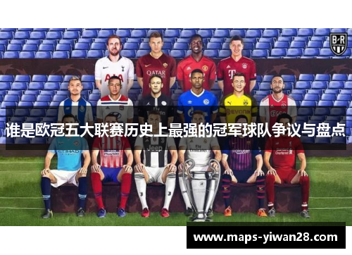谁是欧冠五大联赛历史上最强的冠军球队争议与盘点
