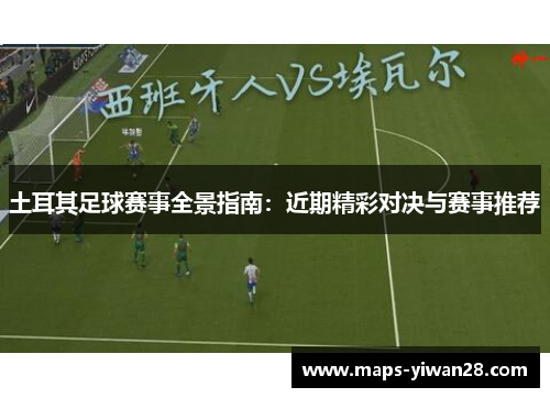 土耳其足球赛事全景指南：近期精彩对决与赛事推荐