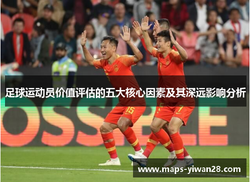 足球运动员价值评估的五大核心因素及其深远影响分析 足球运动员价值评估的五大核心因素及其深远影响分析