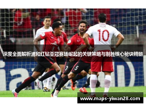 深度全面解析浦和红钻亚冠赛场崛起的关键策略与制胜核心秘诀精髓 深度全面解析浦和红钻亚冠赛场崛起的关键策略与制胜核心秘诀精髓